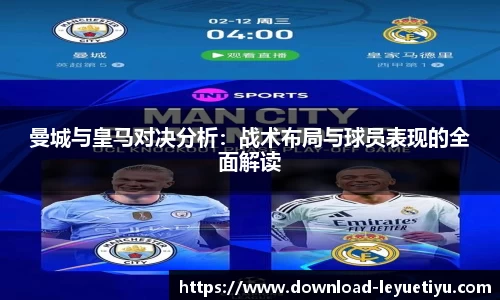 曼城与皇马对决分析：战术布局与球员表现的全面解读